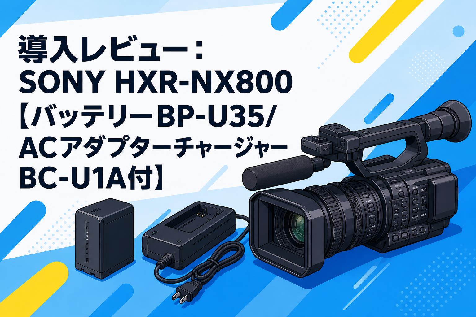 導入レビュー：SONY HXR-NX800【バッテリーBP-U35/ACアダプター