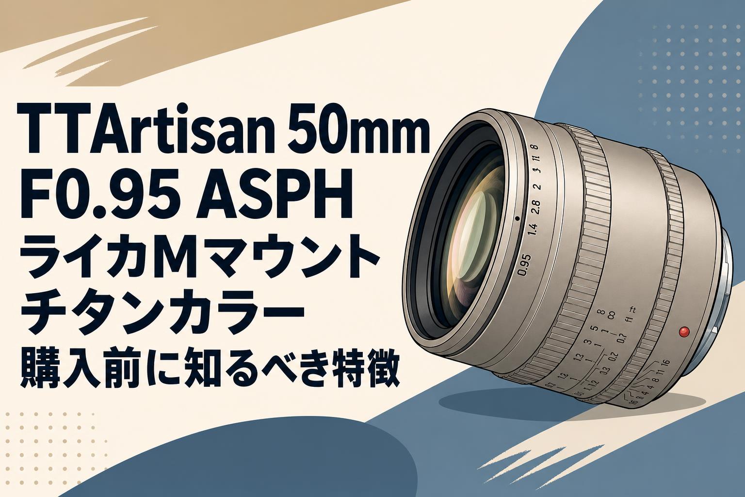 TTArtisan 50mm F0.95 ASPH ライカMマウント チタンカラー購入前に知る