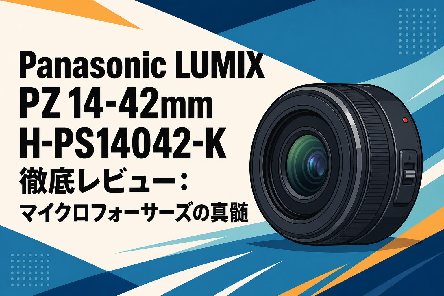 Panasonic LUMIX PZ 14-42mm H-PS14042-K 徹底レビュー：マイクロ