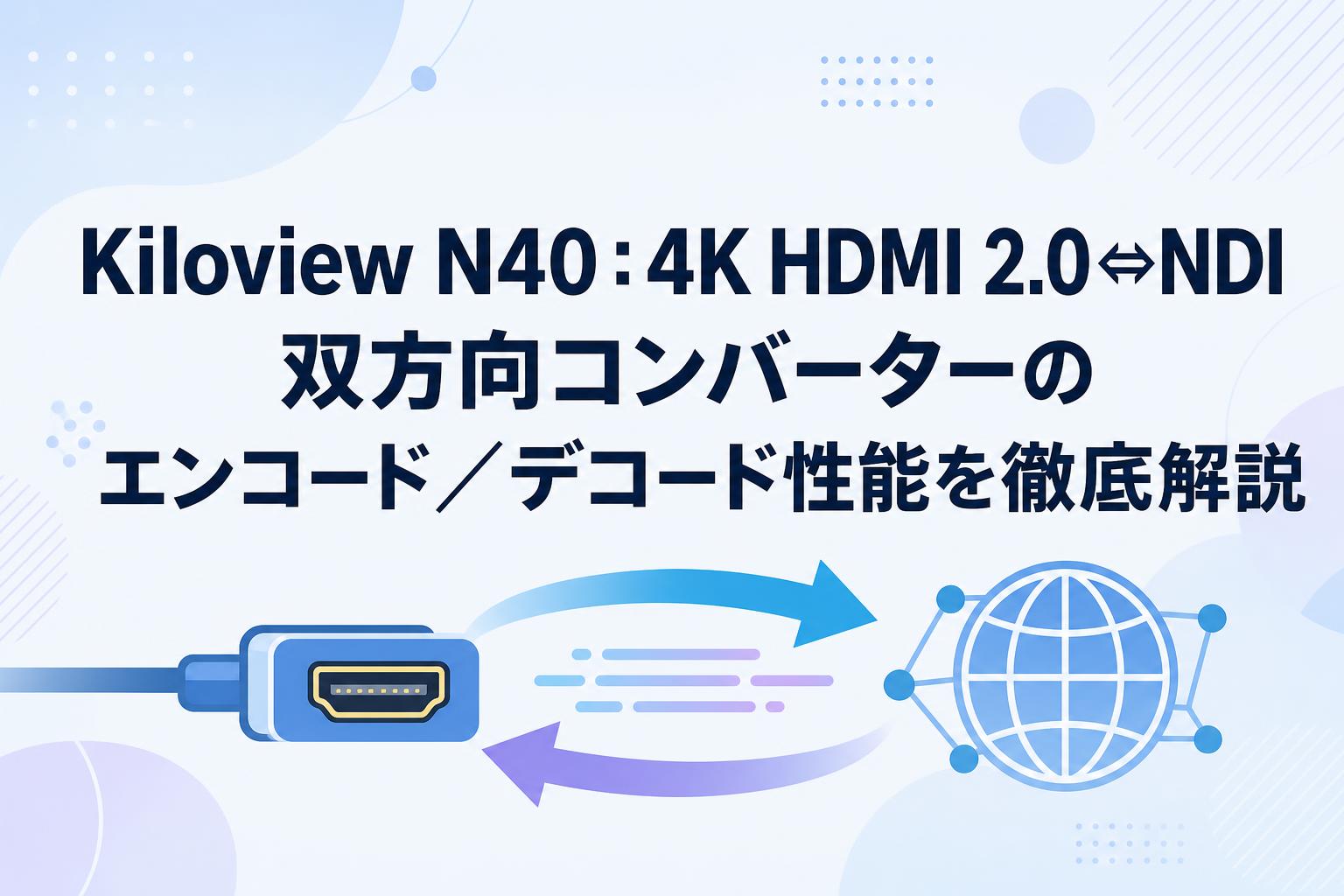 Kiloview N40：4K HDMI 2.0⇔NDI 双方向コンバーターのエンコード