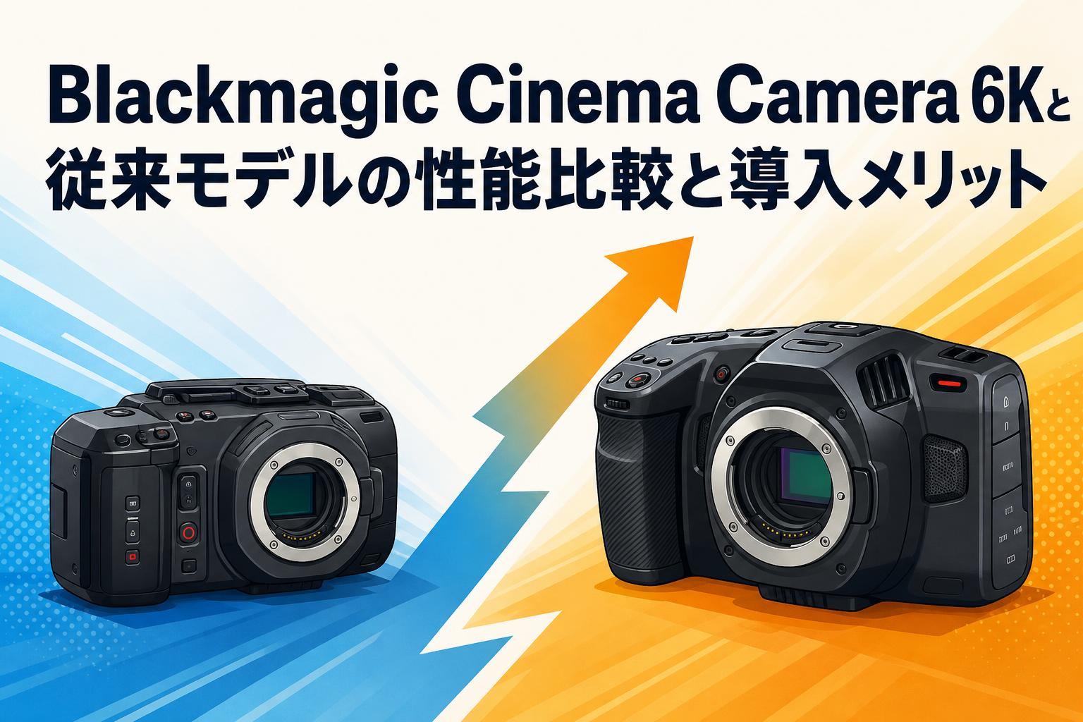 bmcc6k FF （davinciなし） Blackmagic Cinema Camera 6Kと従来モデルの性能比較と導入メリット
