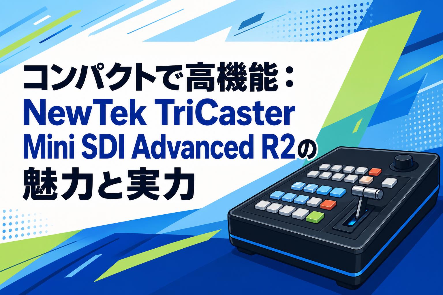 【希少】 TriCaster Mini Advanced R2 SDI コンパクトで高機能：NewTek TriCaster Mini SDI Advanced R2の魅力と
