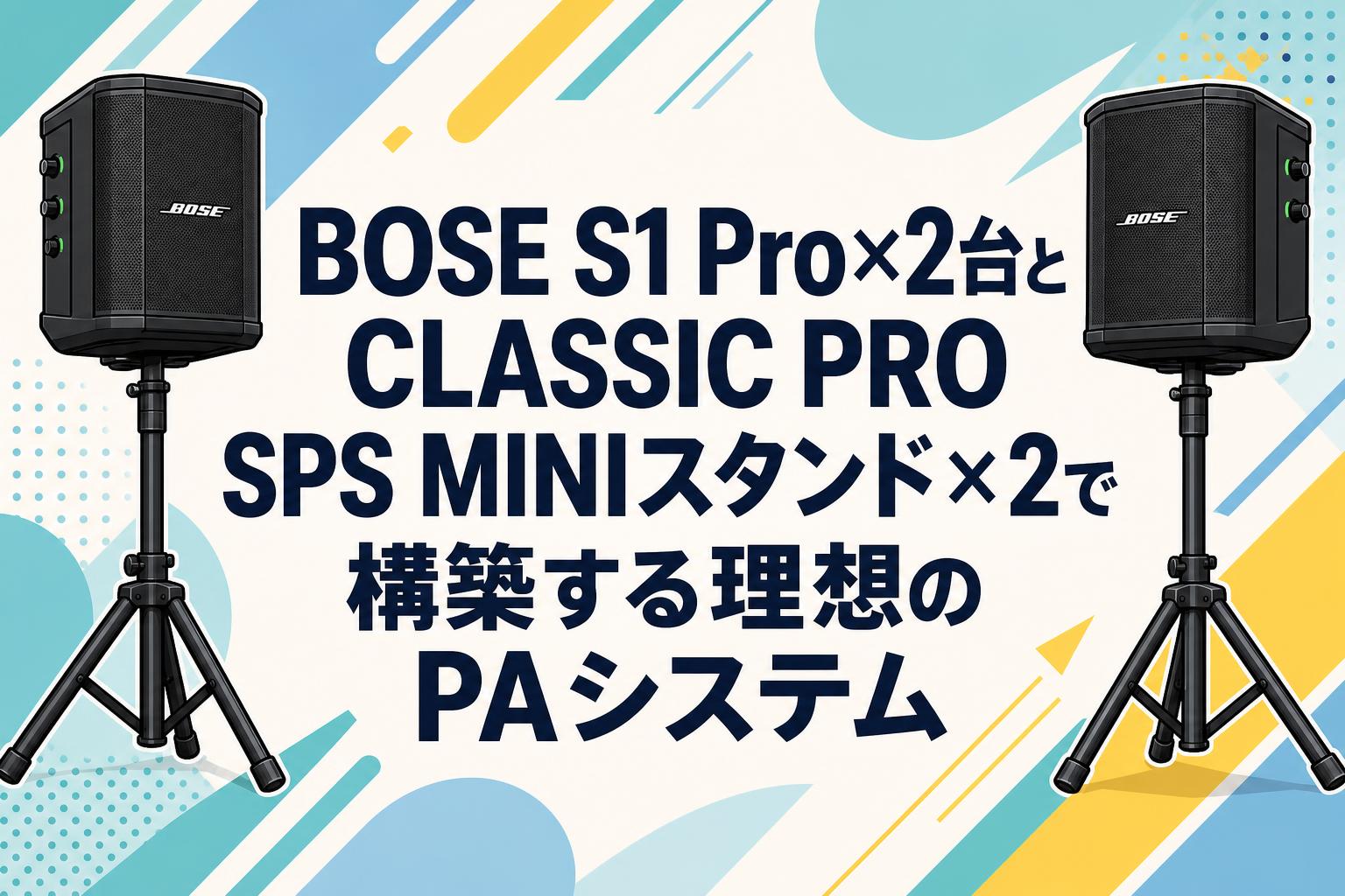 BOSE S1 Pro×2台とCLASSIC PRO SPS MINIスタンド×2で構築する理想のPA