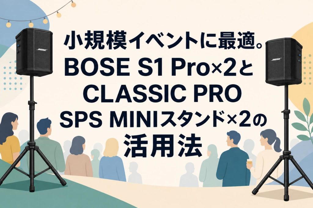 小規模イベントに最適。BOSE S1 Pro×2とCLASSIC PRO SPS MINIスタンド