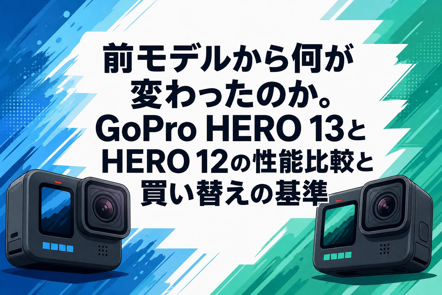 GoProお値下げしました。 前モデルから何が変わったのか。GoPro HERO 13とHERO 12の性能比較と