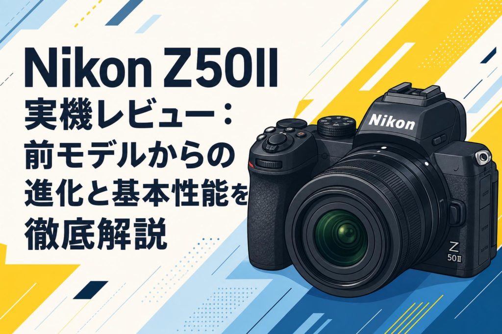 Nikon z50ii 状態良好 Nikon Z50II 実機レビュー：前モデルからの進化と基本性能を徹底解説