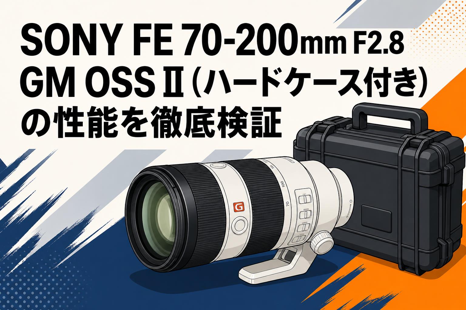 SONY FE 70-200mm F2.8 GM OSS II（ハードケース付き）の性能を徹底