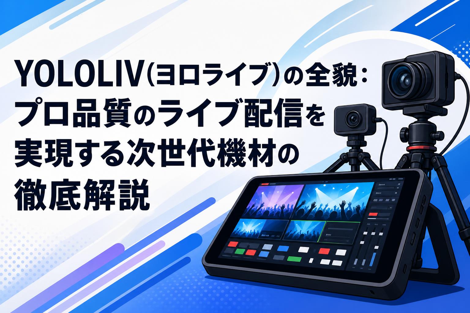 YOLOLIV（ヨロライブ）の全貌：プロ品質のライブ配信を実現する次世代