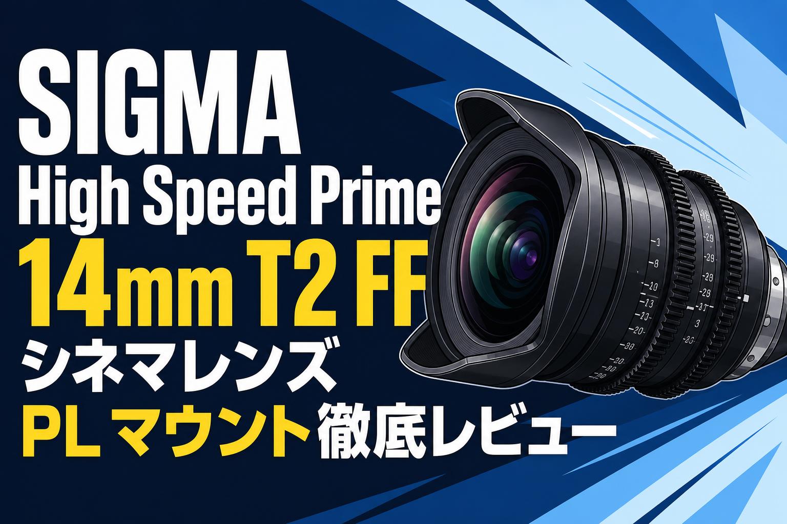 SIGMA High Speed Prime 14mm T2 FF シネマレンズ PL マウント徹底