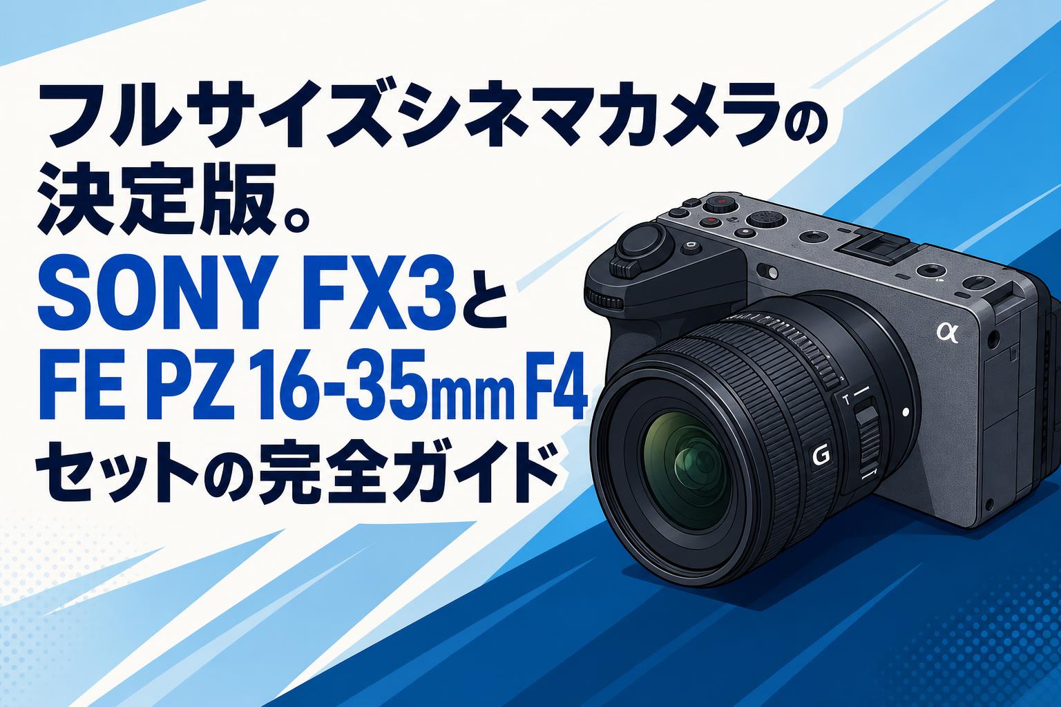 フルサイズシネマカメラの決定版。SONY FX3とFE PZ 16-35mm F4セットの