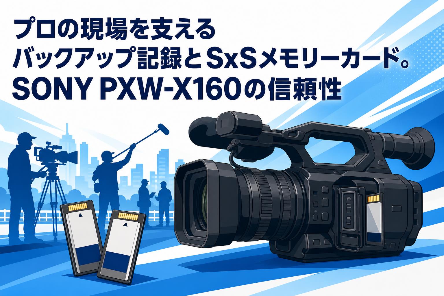 プロの現場を支えるバックアップ記録とSxSメモリーカード。SONY PXW プロの現場を支えるバックアップ記録とSxSメモリーカード。SONY PXW