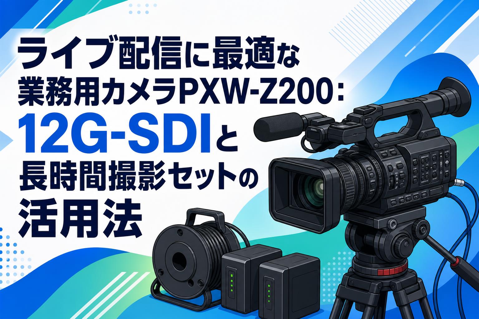 ライブ配信に最適な業務用カメラPXW-Z200：12G-SDIと長時間撮影セット