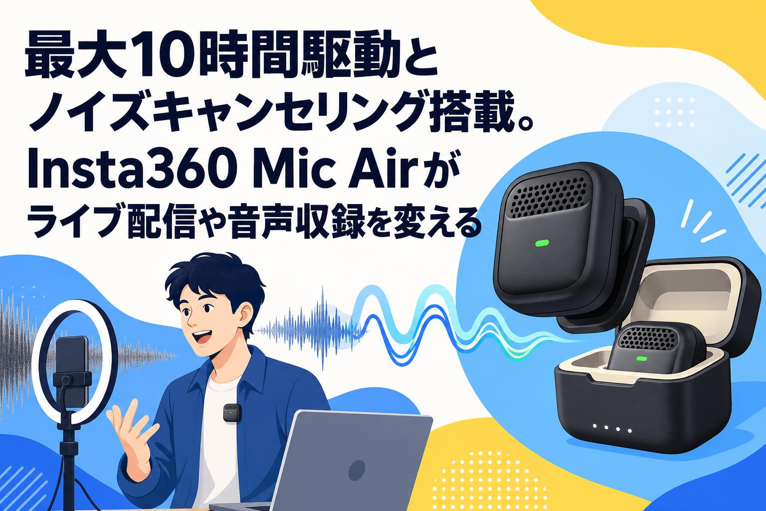 最大10時間駆動とノイズキャンセリング搭載。Insta360 Mic Airがライブ