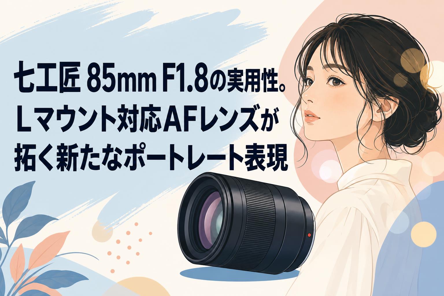 七工匠 85mm F1.8の実用性。Lマウント対応AFレンズが拓く新たなポート