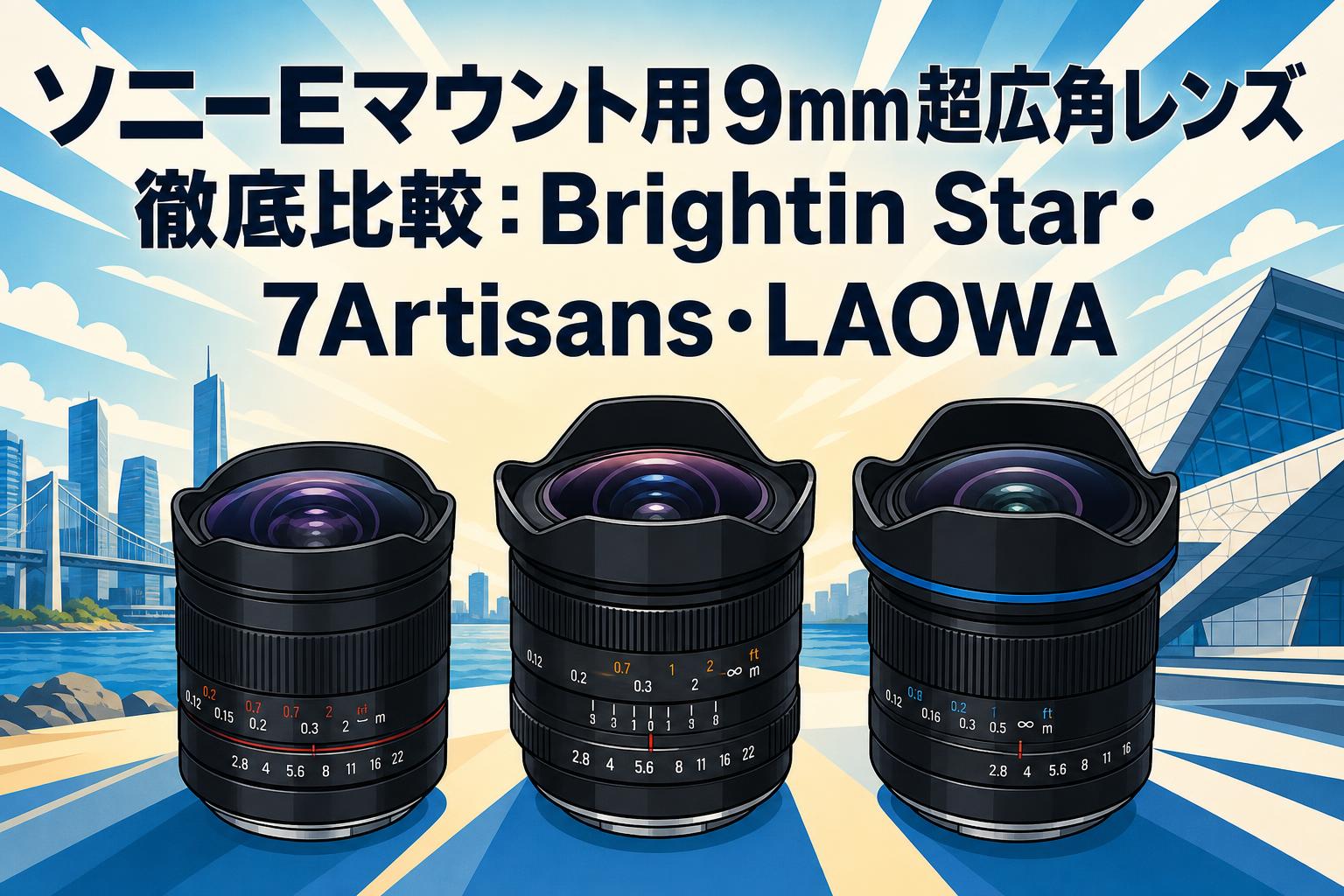 ソニーEマウント用9mm超広角レンズ徹底比較：Brightin Star・7Artisans