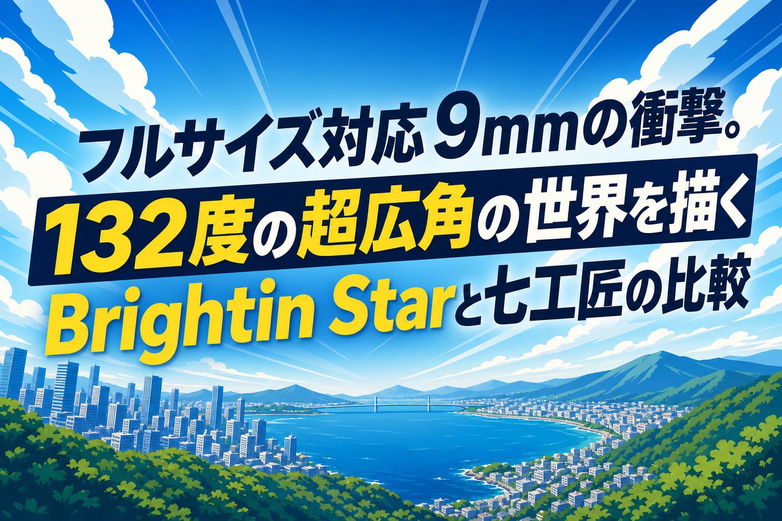フルサイズ対応9mmの衝撃。132度の超広角の世界を描くBrightin Starと