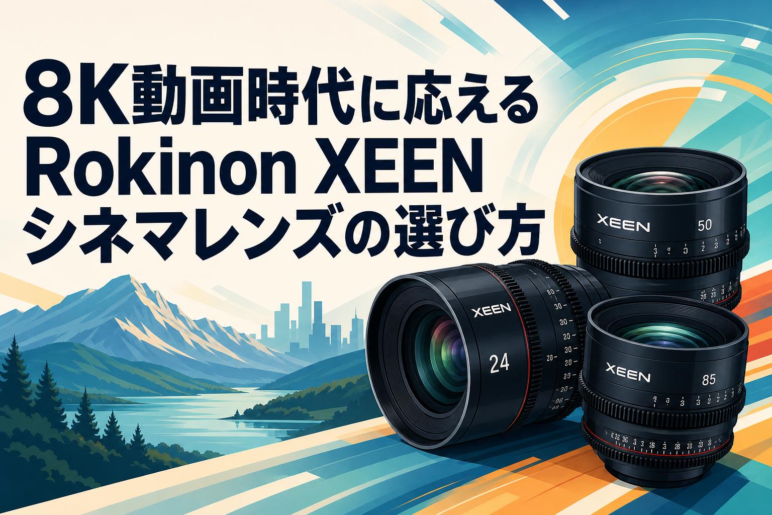 8K動画時代に応えるRokinon XEENシネマレンズの選び方 | PANDA TIMES