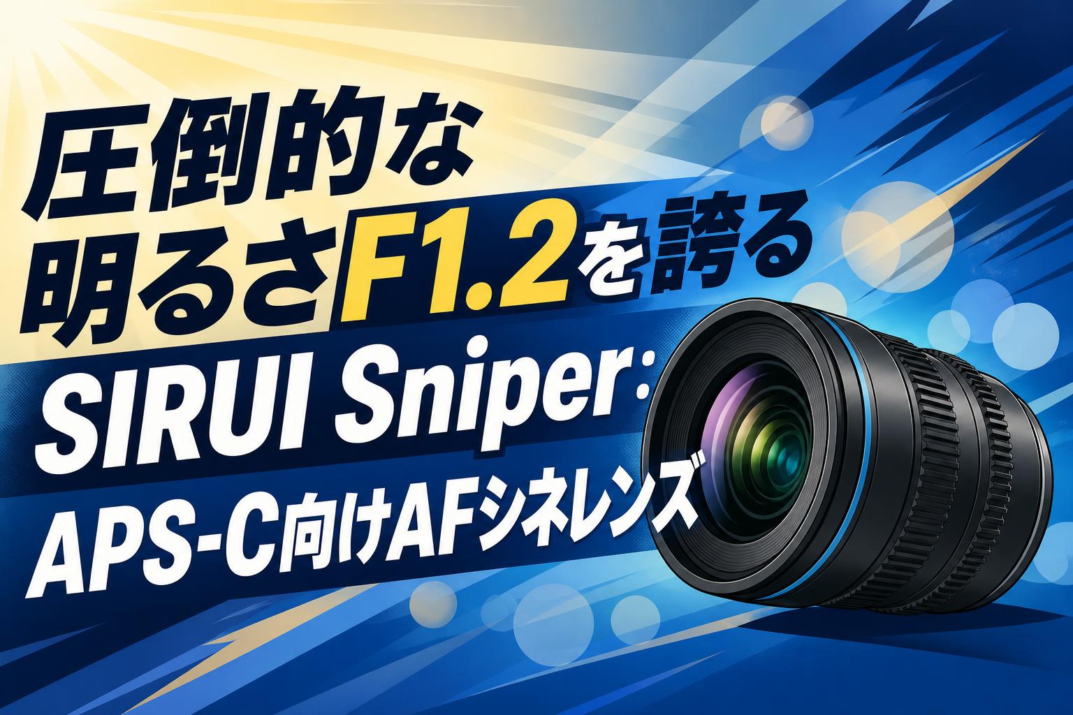 圧倒的な明るさF1.2を誇るSIRUI Sniper：APS-C向けAFシネレンズ