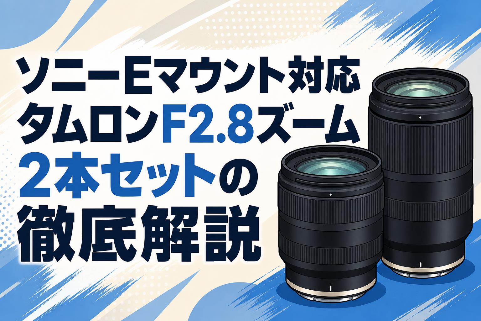 ソニーEマウント対応タムロンF2.8ズーム2本セットの徹底解説 | PANDA
