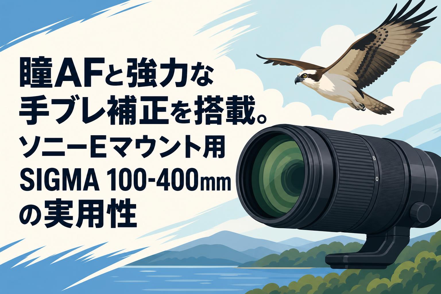 瞳AFと強力な手ブレ補正を搭載。ソニーEマウント用SIGMA 100-400mmの