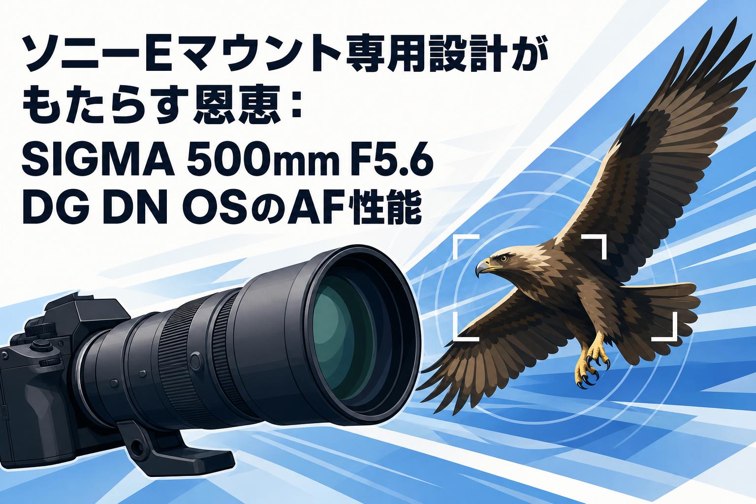 ソニーEマウント専用設計がもたらす恩恵：SIGMA 500mm F5.6 DG DN OSの