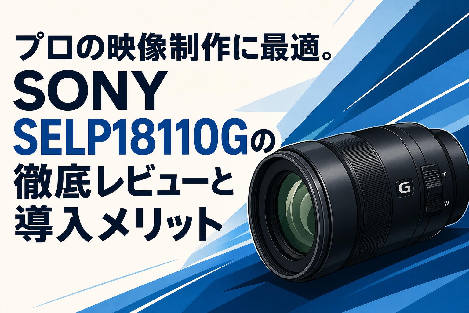プロの映像制作に最適。SONY SELP18110Gの徹底レビューと導入メリット