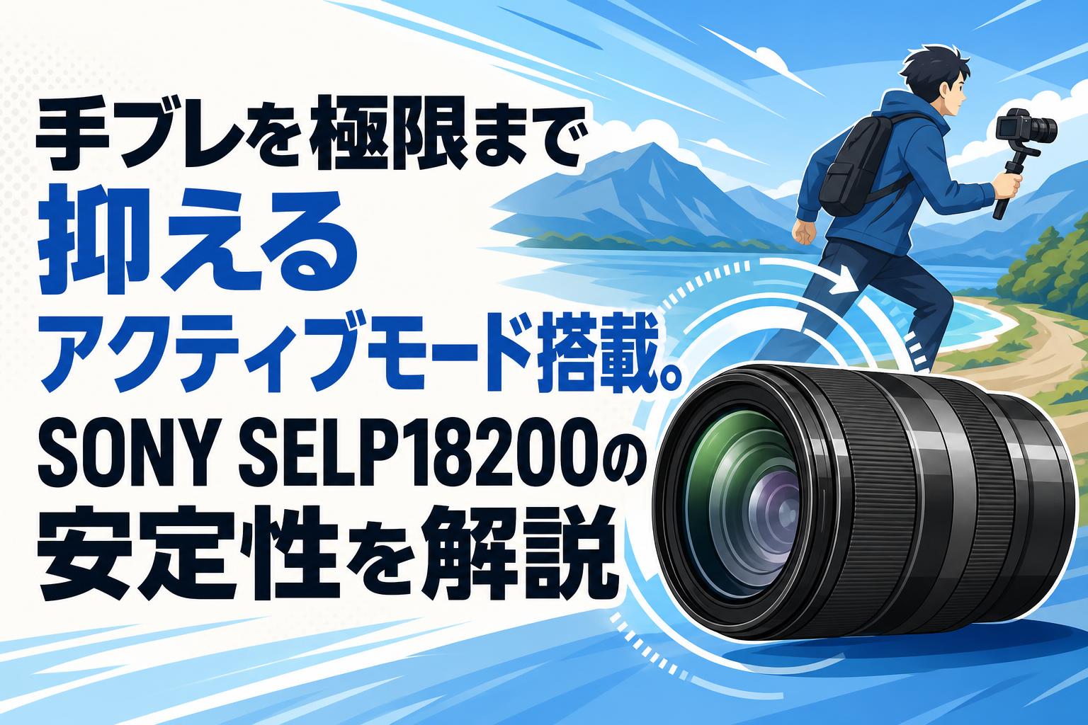 手ブレを極限まで抑えるアクティブモード搭載。SONY SELP18200の安定性
