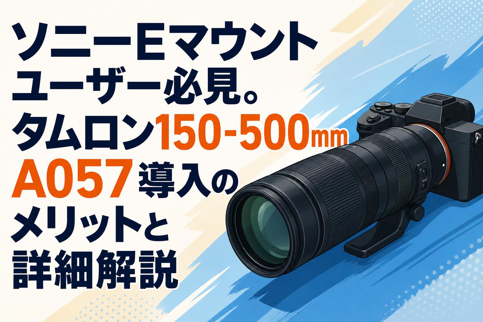 ソニーEマウントユーザー必見。タムロン150-500mm A057導入のメリット