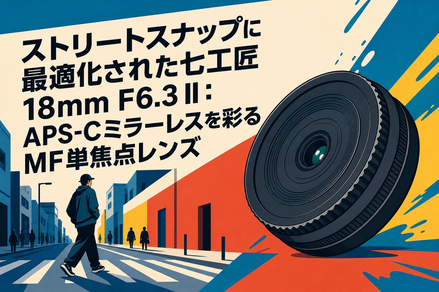 撮影参考用 ストリートスナップに最適化された七工匠 18mm F6.3 II：APS-Cミラー