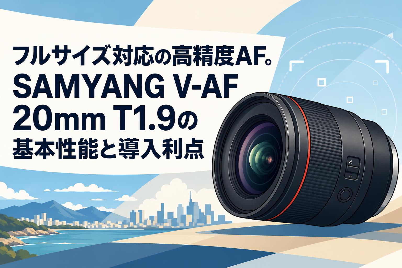 フルサイズ対応の高精度AF。SAMYANG V-AF 20mm T1.9の基本性能と導入