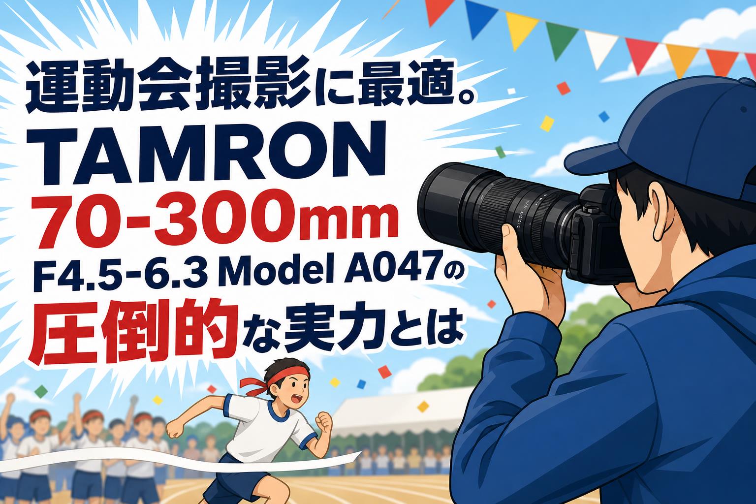 運動会撮影に最適。TAMRON 70-300mm F4.5-6.3 Model A047の圧倒的な