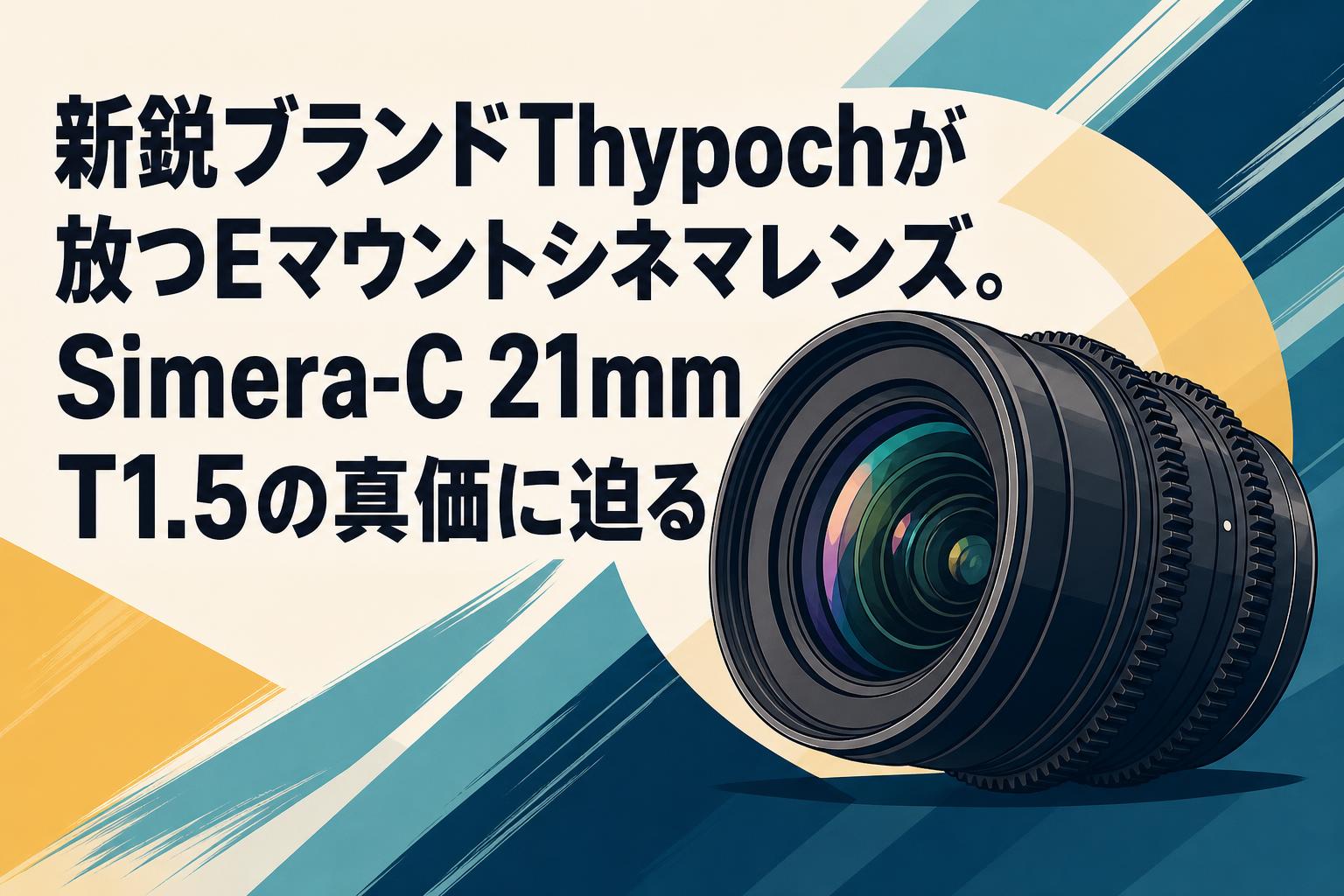 新鋭ブランドThypochが放つEマウントシネマレンズ。Simera-C 21mm T1.5
