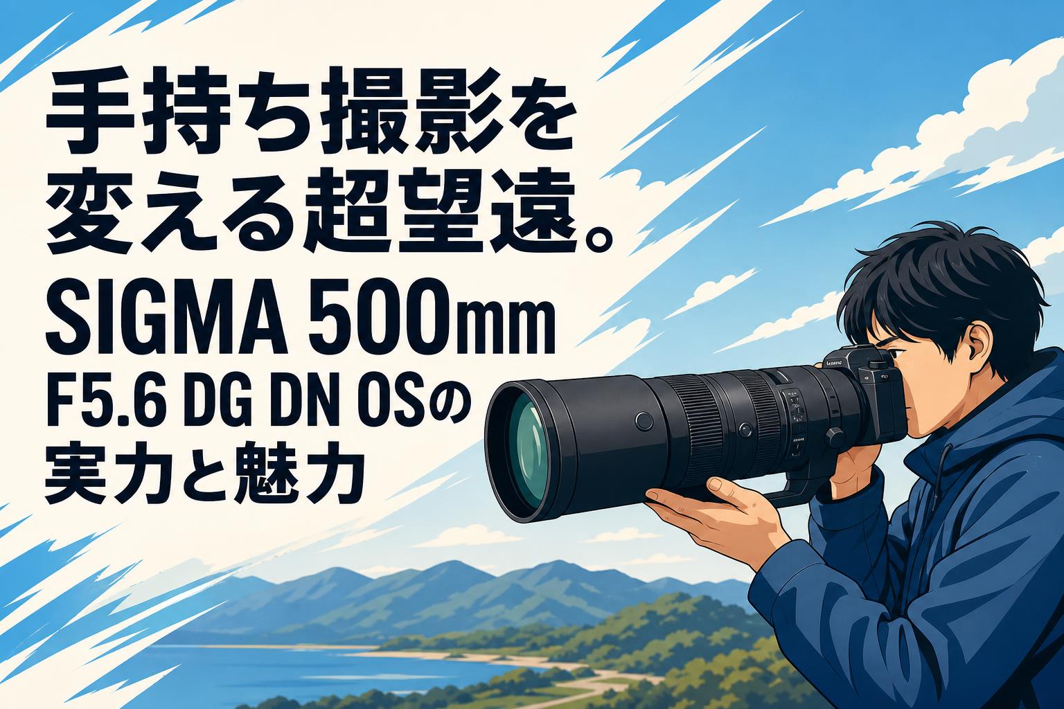 手持ち撮影を変える超望遠。SIGMA 500mm F5.6 DG DN OSの実力と魅力