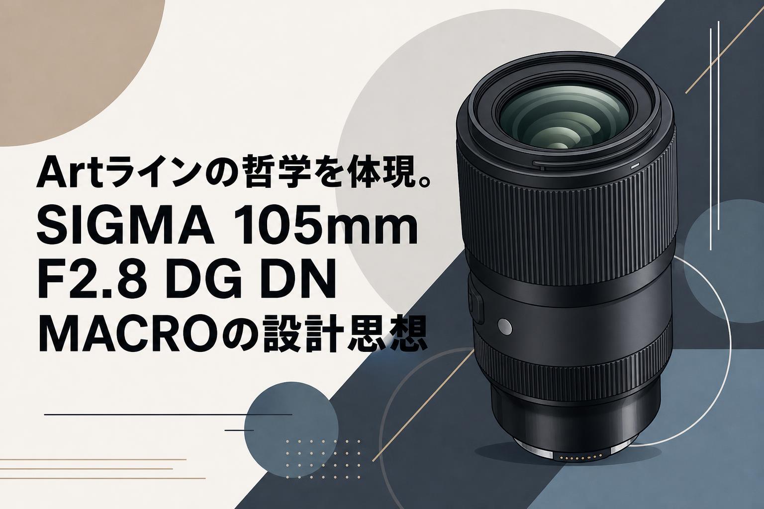 Artラインの哲学を体現。SIGMA 105mm F2.8 DG DN MACROの設計思想