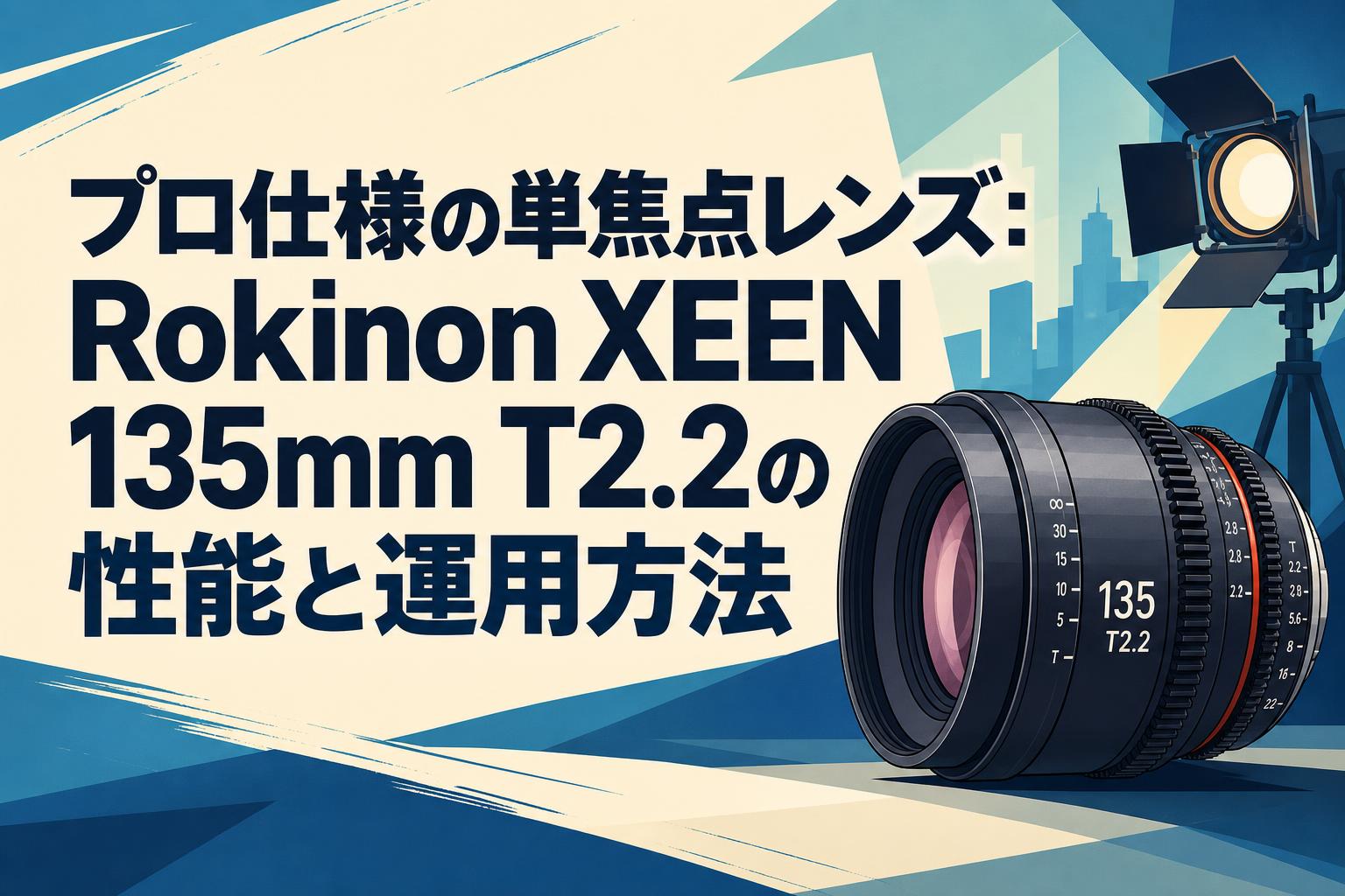 極美品 Rokinon Xeen 135mm T2.2 シネレンズ Eマウント プロ仕様の単焦点レンズ：Rokinon XEEN 135mm T2.2の性能と運用方法