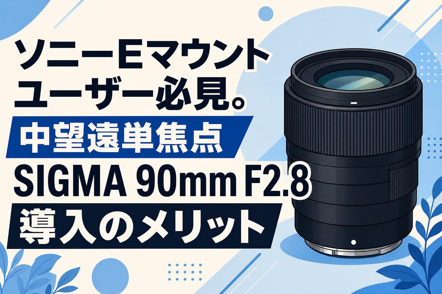 ソニーEマウントユーザー必見。中望遠単焦点SIGMA 90mm F2.8導入の