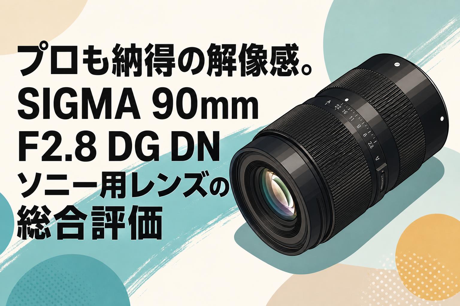 プロも納得の解像感。SIGMA 90mm F2.8 DG DNソニー用レンズの総合評価