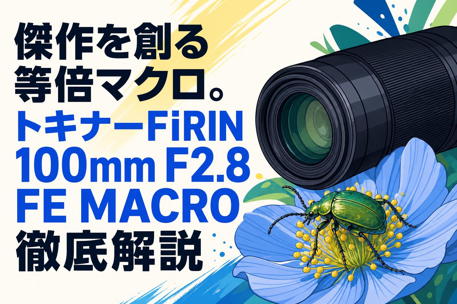 傑作を創る等倍マクロ。トキナーFiRIN 100mm F2.8 FE MACRO徹底解説