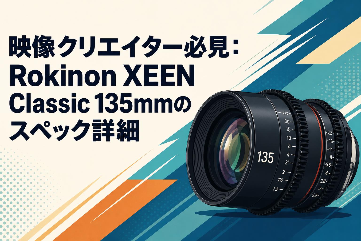 映像クリエイター必見：Rokinon XEEN Classic 135mmのスペック詳細