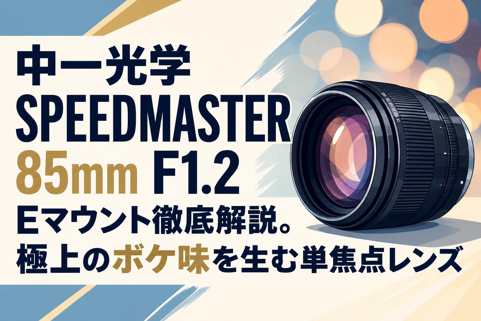 中一光学 SPEEDMASTER 85mm F1.2 Eマウント徹底解説。極上のボケ味を