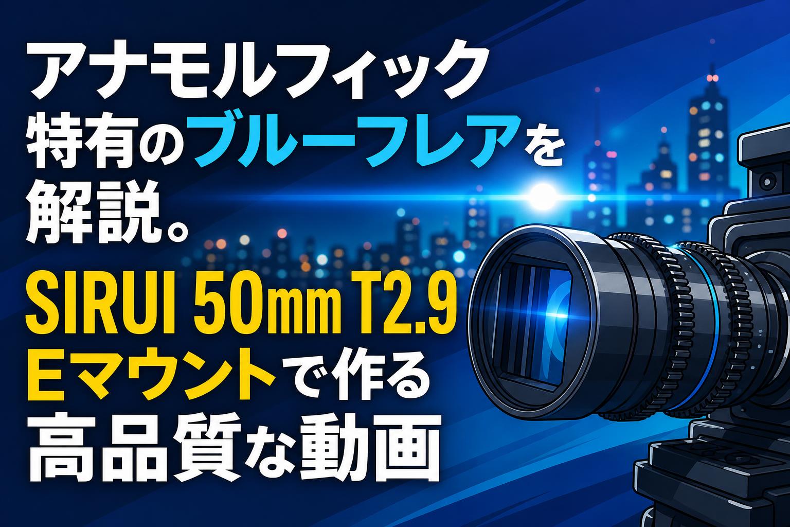 アナモルフィック特有のブルーフレアを解説。SIRUI 50mm T2.9 E