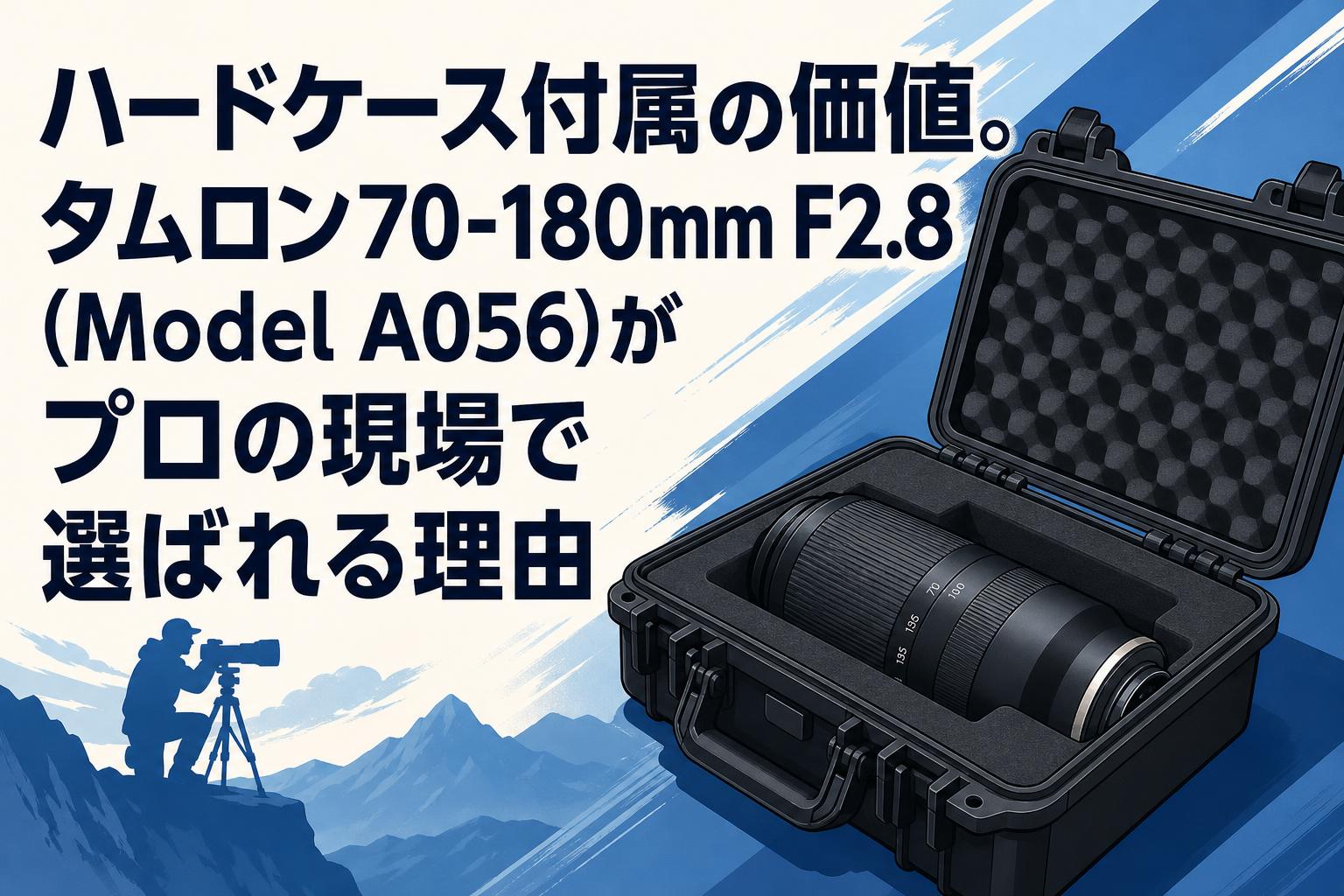ハードケース付属の価値。タムロン70-180mm F2.8 (Model A056)がプロの