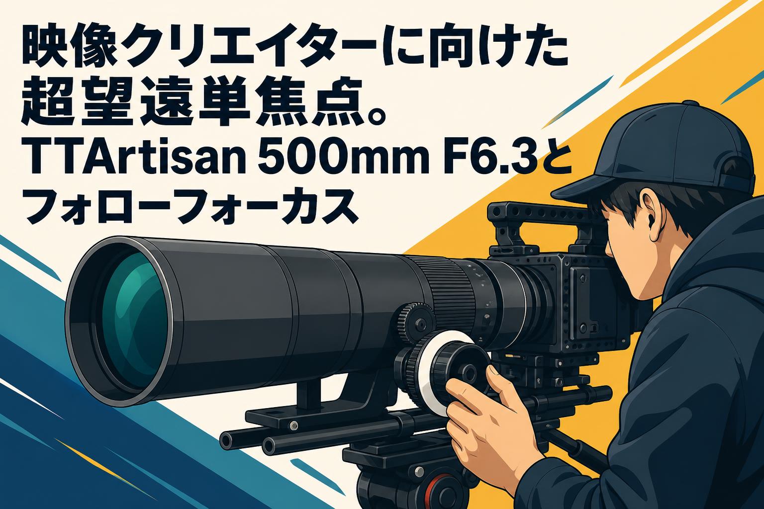 映像クリエイターに向けた超望遠単焦点。TTArtisan 500mm F6.3と