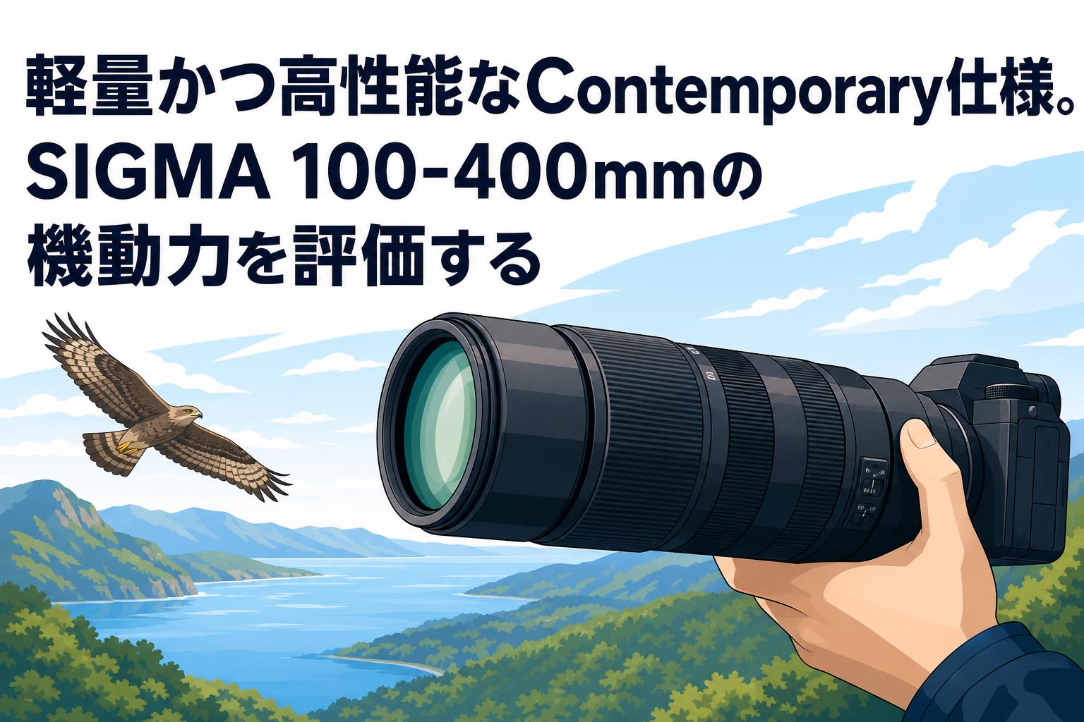 軽量かつ高性能なContemporary仕様。SIGMA 100-400mmの機動力を評価