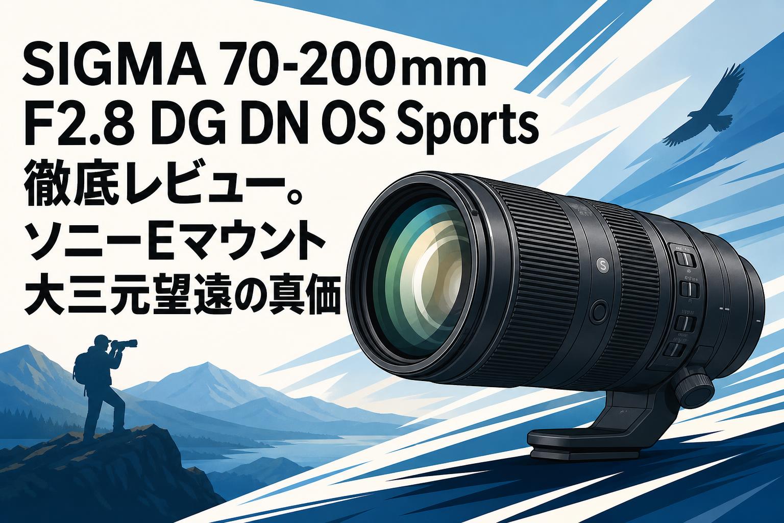 SIGMA 70-200mm F2.8 DG DN OS Sports徹底レビュー。ソニーEマウント大