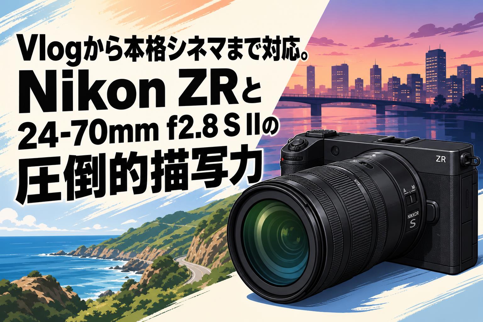 Vlogから本格シネマまで対応。Nikon ZRと24-70mm f2.8 S IIの圧倒的