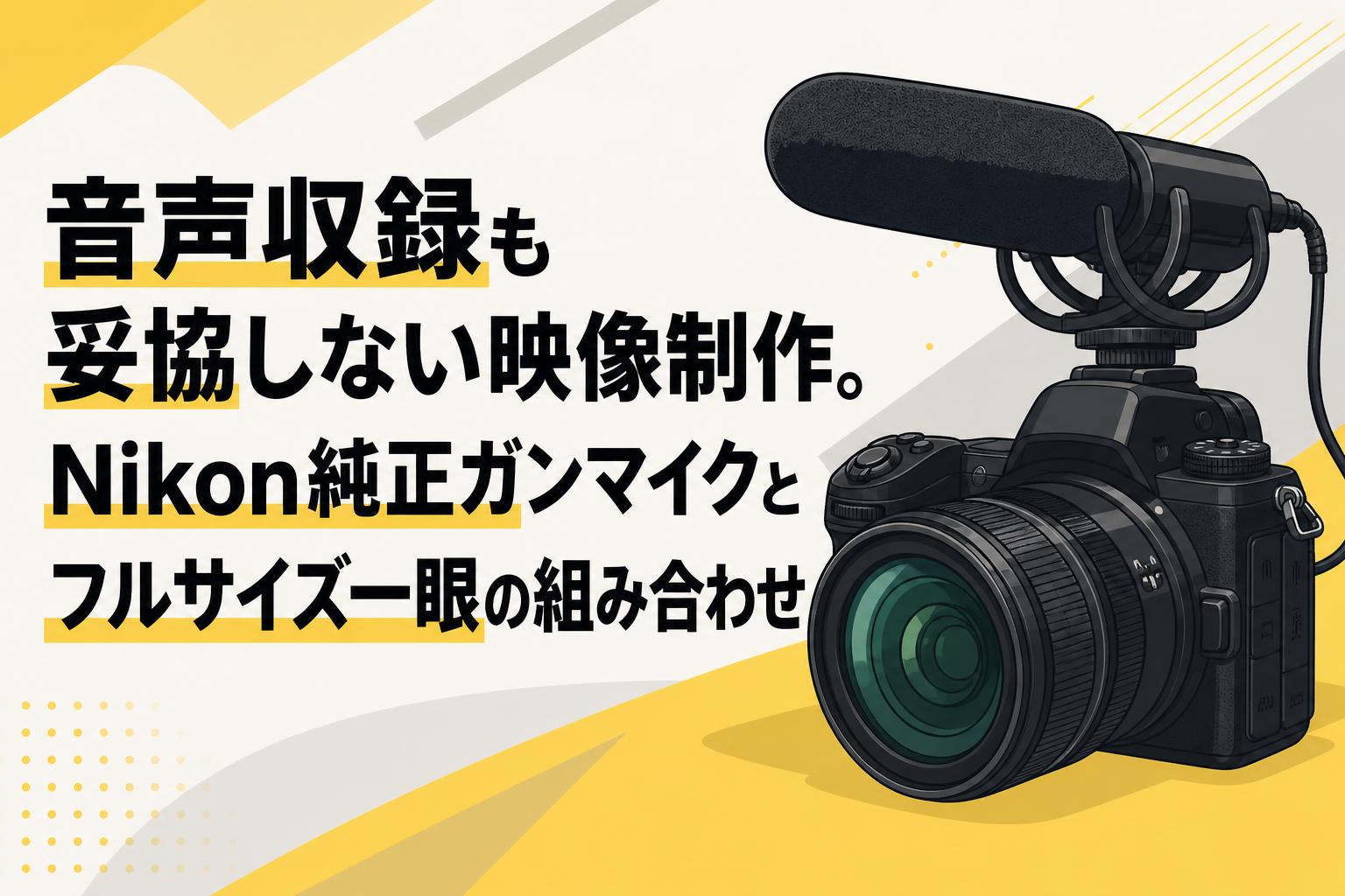 音声収録も妥協しない映像制作。Nikon純正ガンマイクとフルサイズ一眼