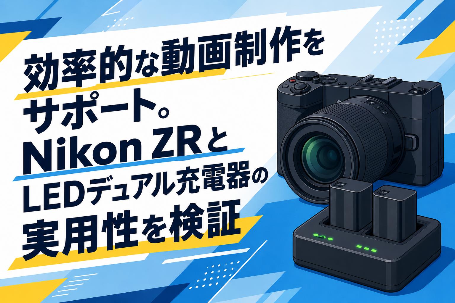 効率的な動画制作をサポート。Nikon ZRとLEDデュアル充電器の実用性を