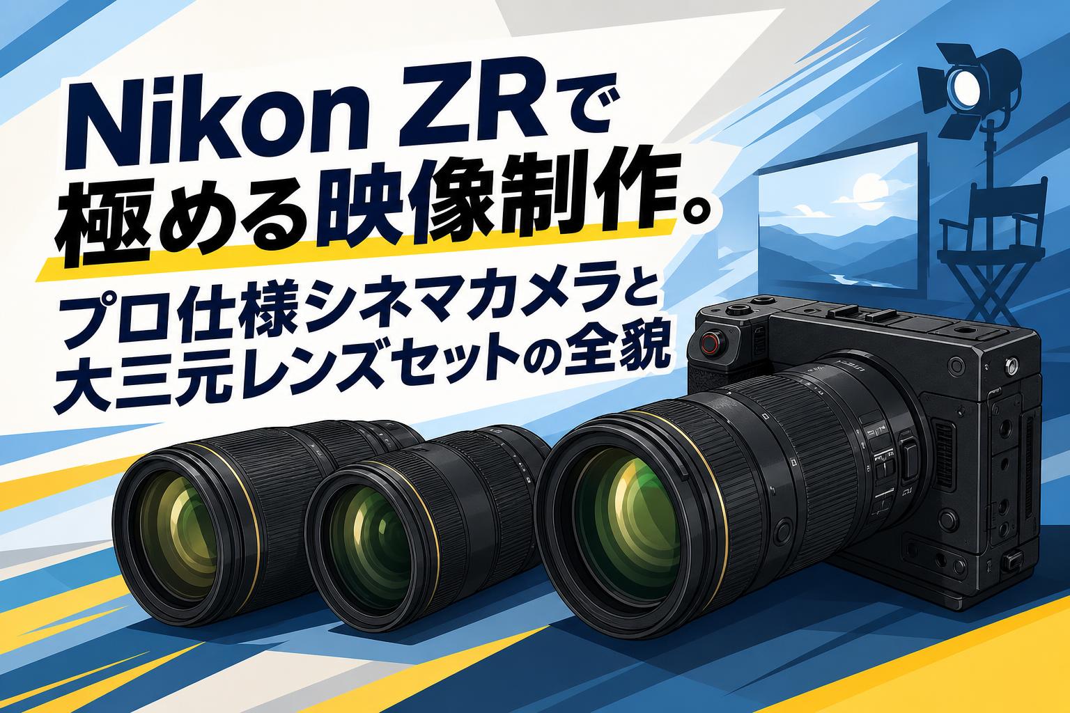 Nikon ZRで極める映像制作。プロ仕様シネマカメラと大三元レンズセット