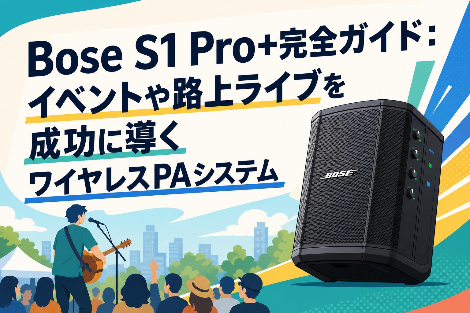 Bose S1 Pro+完全ガイド：イベントや路上ライブを成功に導くワイヤレス